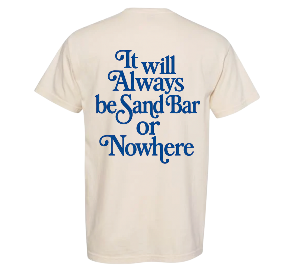 Sandbar or Nowhere Tee